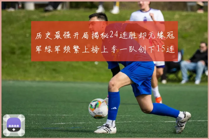 历史最强开局揭秘24连胜却无缘冠军绿军频繁上榜上季一队创下15连胜佳绩