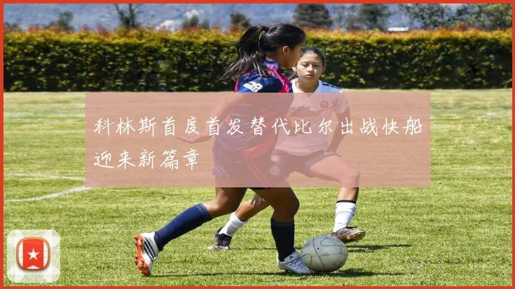 科林斯首度首发替代比尔出战快船迎来新篇章