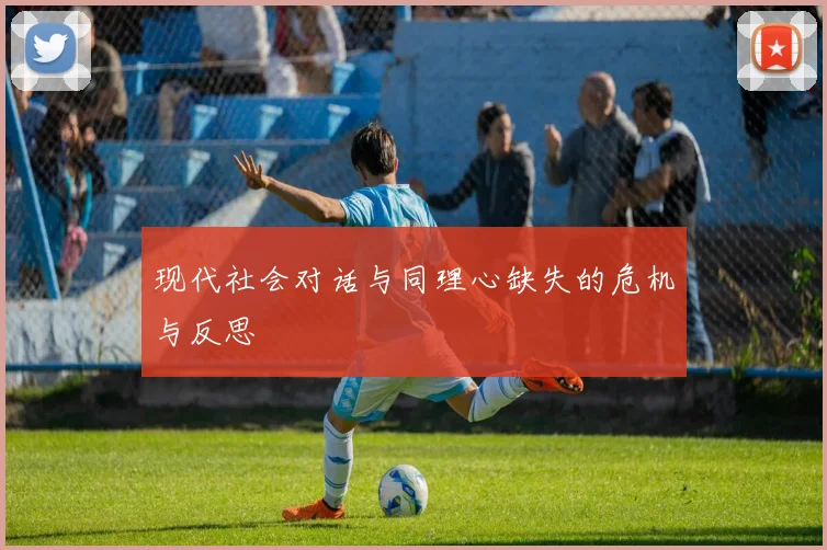现代社会对话与同理心缺失的危机与反思