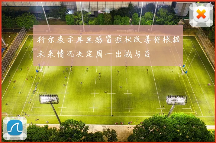 科尔表示库里感冒症状改善将根据未来情况决定周一出战与否